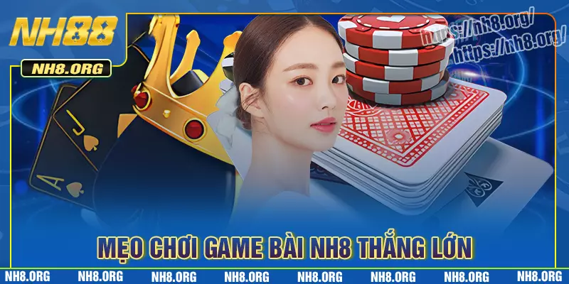 Kinh nghiệm chơi game bài NH8 thắng lớn Kinh nghiệm chơi game bài NH8 thắng lớn