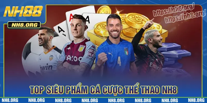 Top siêu phẩm cược thể thao NH8 chất lừ nên chơi Top siêu phẩm cược thể thao NH8 chất lừ nên chơi