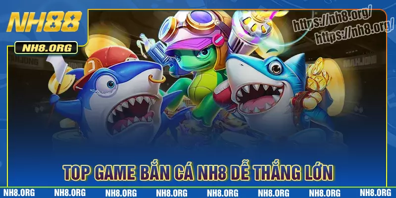 Top tựa game bắn cá NH8 đỉnh cao yêu thích nhất Top tựa game bắn cá NH8 đỉnh cao yêu thích nhất